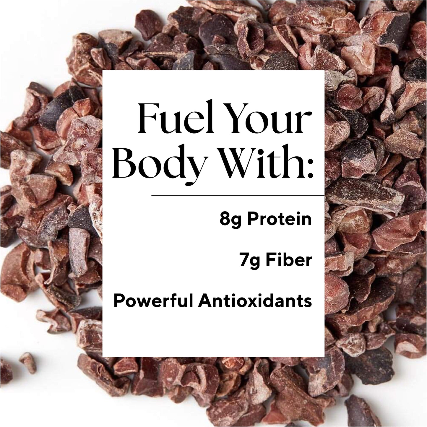 Close-up of sweet cacao nibs with a white box overlay. Text in the box reads: Fuel Your Body With: 8g Plant-Based Protein, 7g Fiber, Powerful Antioxidants, ideal for Raw Generations Cookies & Cream Smoothie. The text is surrounded by scattered cacao nibs on a white background.