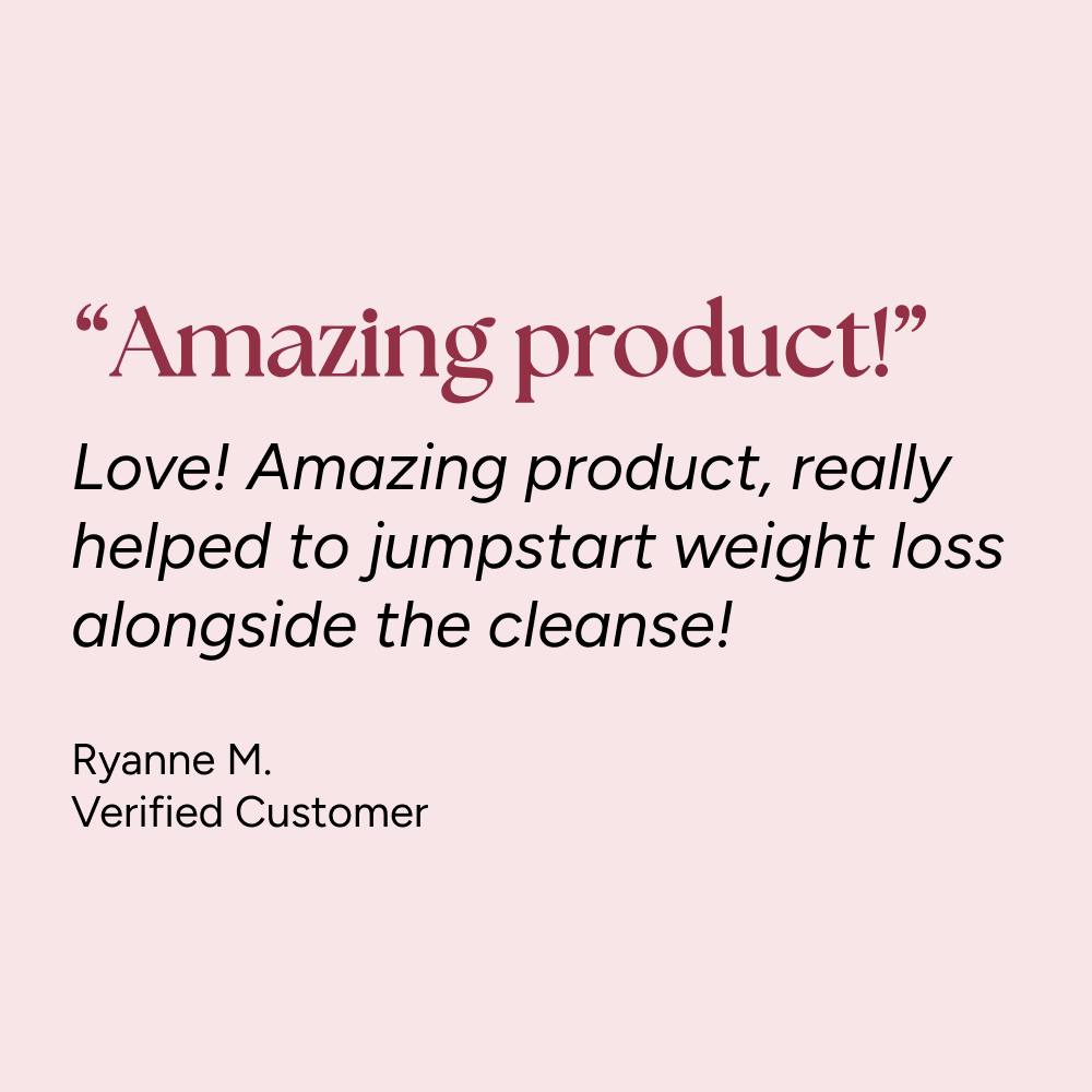 Customer testimonial for Metabolism Boost Capsules: “Amazing product! Helped jumpstart weight loss with the cleanse!” - Ryanne M., Verified Customer.
