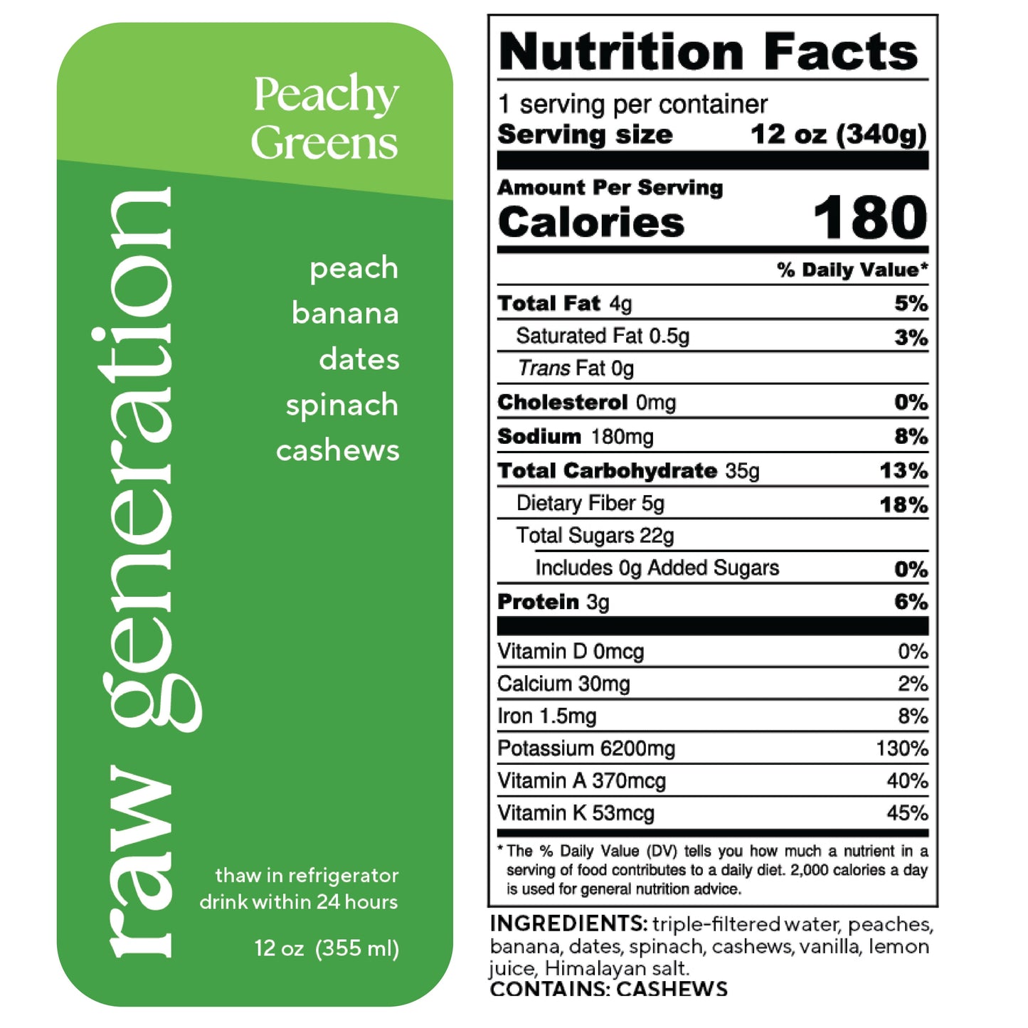 Nutrition Facts for a 12 oz (340g) serving, 1 serving/container: 180 calories, 4g total fat, 0.5g saturated fat, 0g trans fat, 0mg cholesterol, 180mg sodium, 35g total carbohydrate, 5g dietary fiber, 22g total sugars, 0g added sugars, 3g protein; 0mcg Vitamin D, 30mg Calcium, 1.5mg Iron, 6200mg Potassium, 370mcg Vitamin A, and 53mcg Vitamin K. Ingredients include triple-filtered water, peaches, banana, dates, spinach, cashews, vanilla, lemon juice, and Himalayan salt. WARNING: CONTAINS CASHEWS.