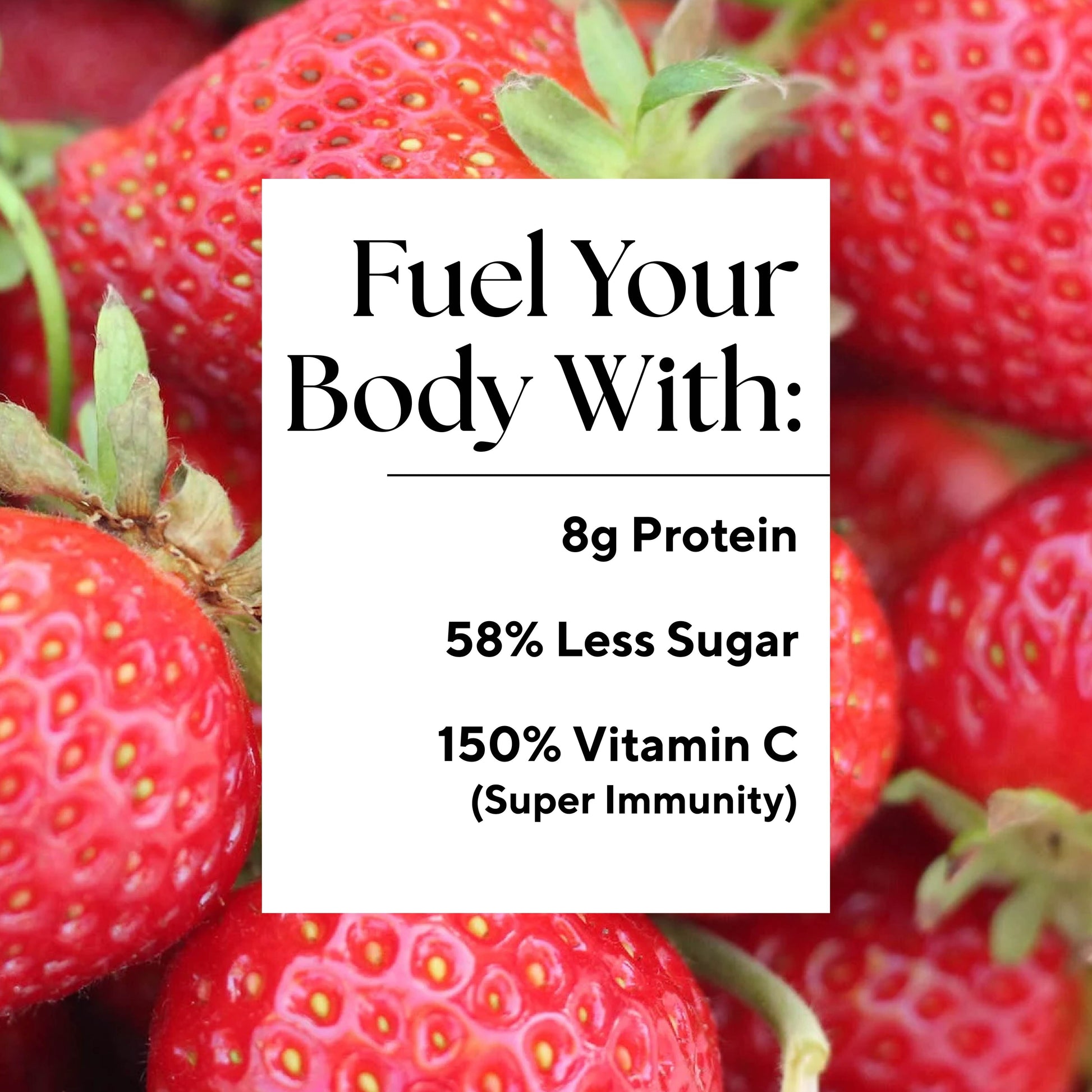 Infographic that reads: "Fuel your body with: 8g Protein, 58% Less Sugar, 150% Vitamin C (Super Immunity)"