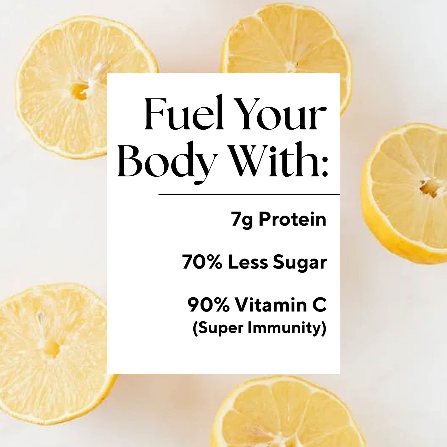 Infographic that reads: "Fuel your body with: 7g Protein, 70% Less Sugar, and 90% Vitamin C (Super Immunity)."