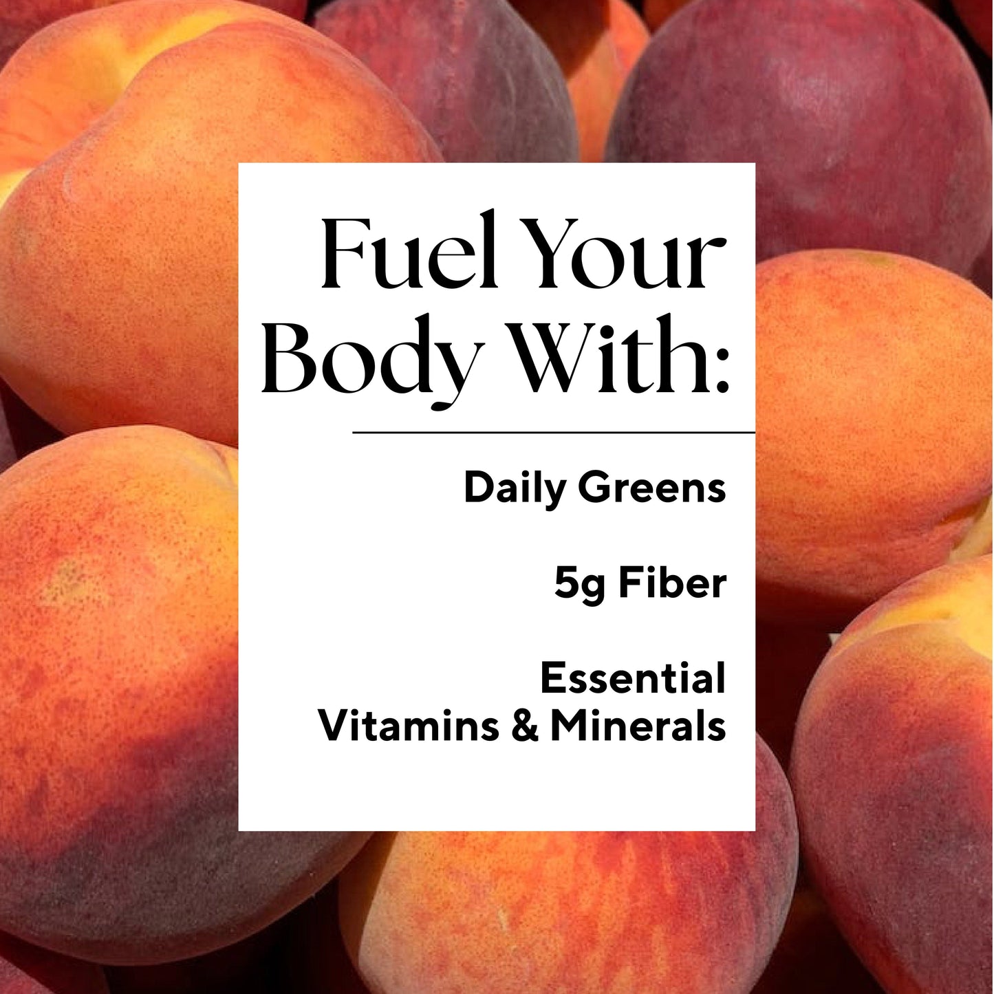 Infographic that reads: "Fuel your body with: Daily Greens, 5g Fiber, Essential Vitamins & Minerals"